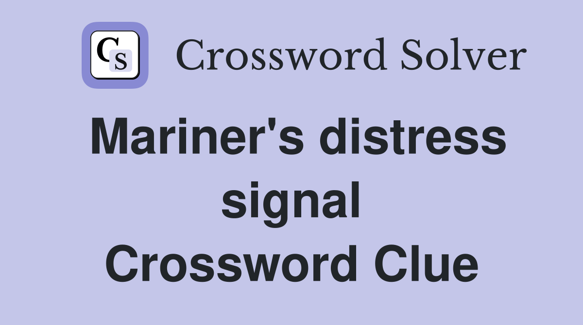 Mariner's distress signal Crossword Clue