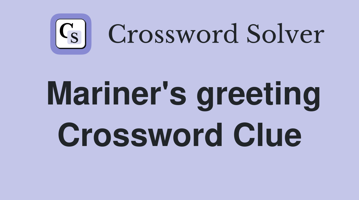 Mariner's greeting Crossword Clue