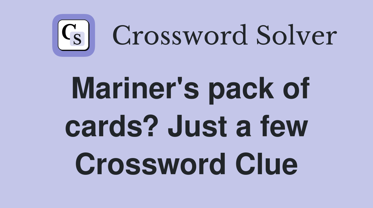 Mariner's pack of cards? Just a few Crossword Clue