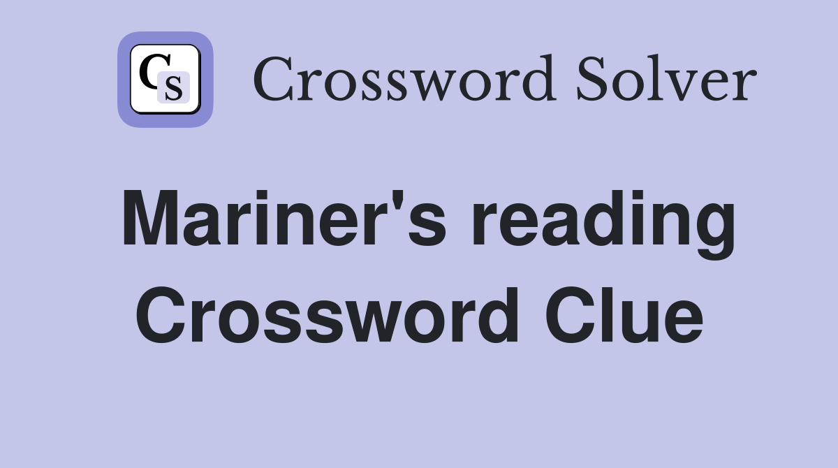 Mariner's reading Crossword Clue