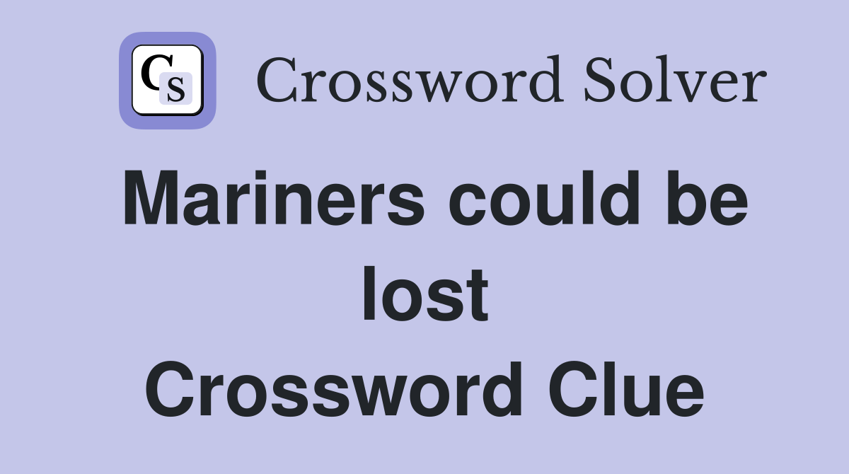 Mariners could be lost Crossword Clue