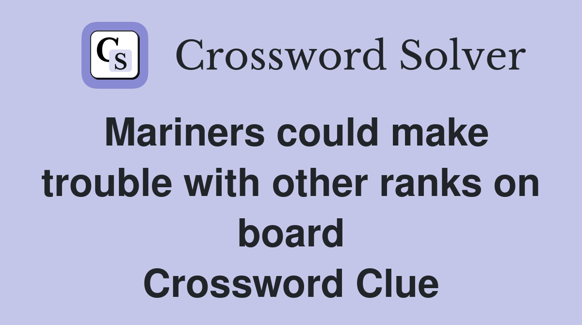 Mariners could make trouble with other ranks on board Crossword Clue