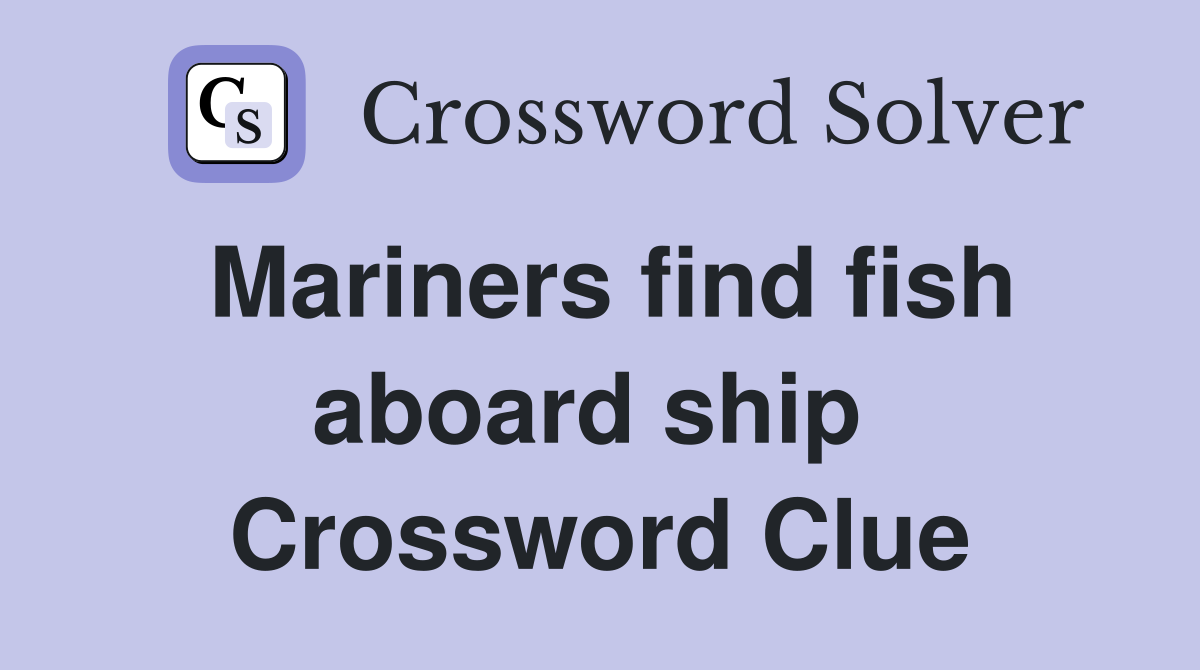 Mariners find fish aboard ship  Crossword Clue