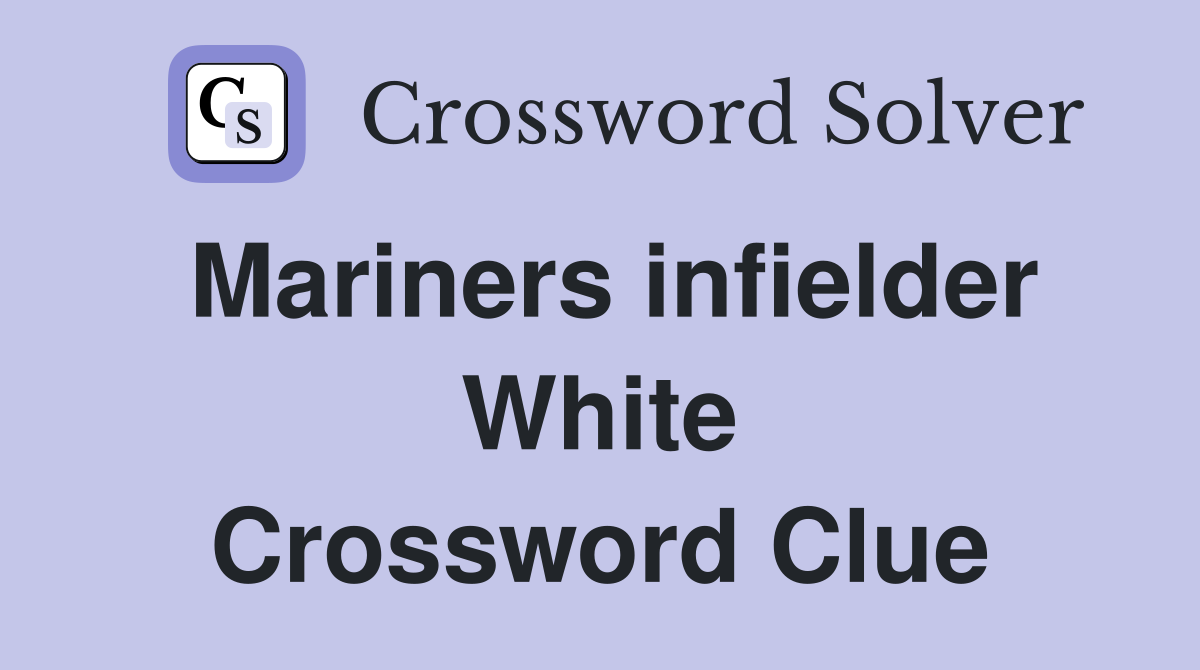 Mariners infielder White Crossword Clue