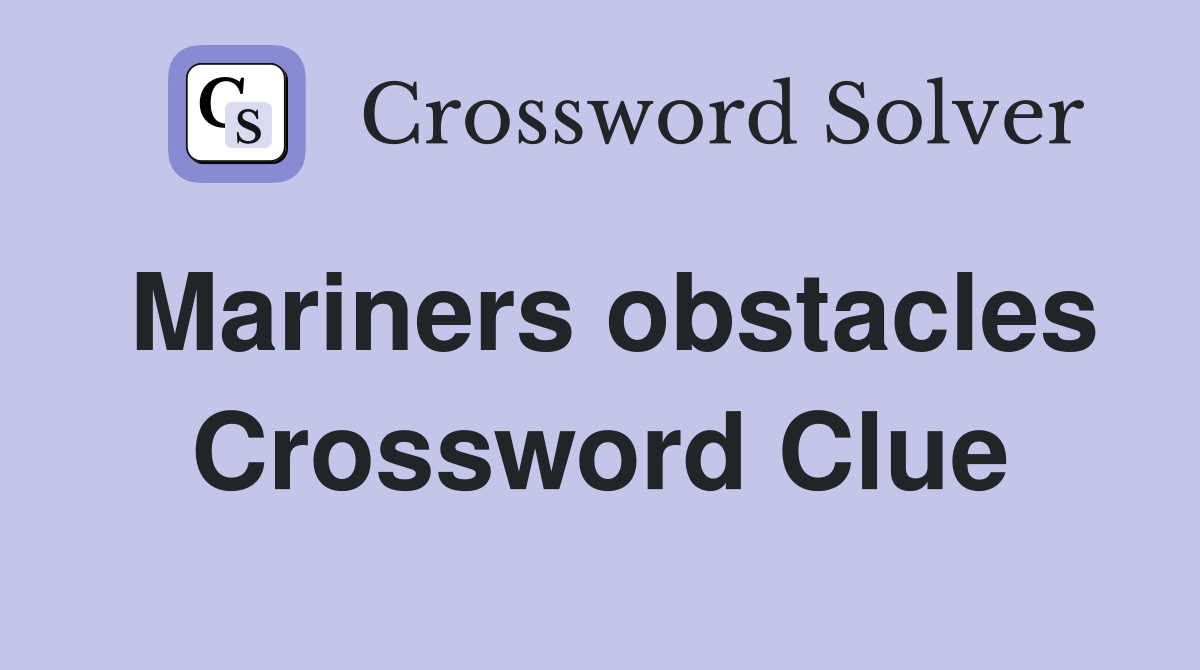 Mariners obstacles Crossword Clue