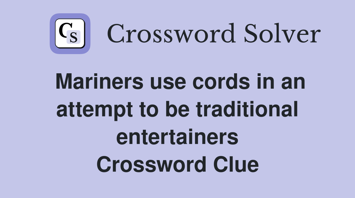 Mariners use cords in an attempt to be traditional entertainers Crossword Clue