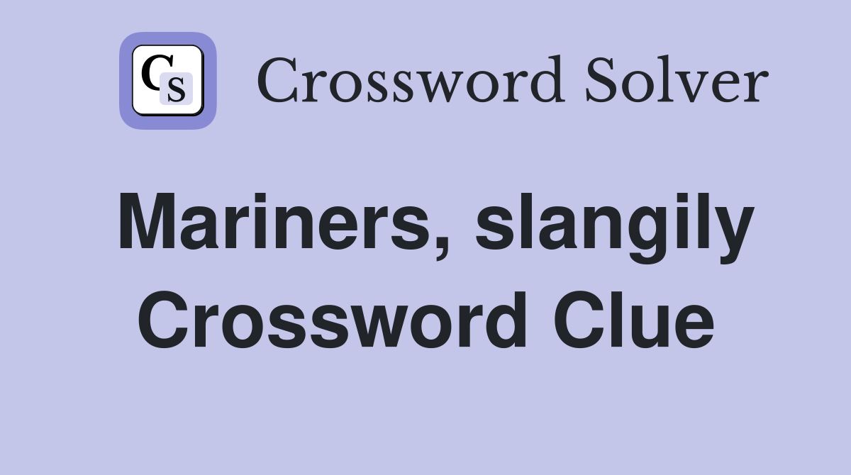 Mariners, slangily Crossword Clue