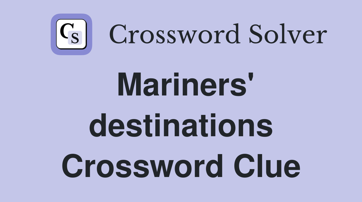 Mariners' destinations Crossword Clue