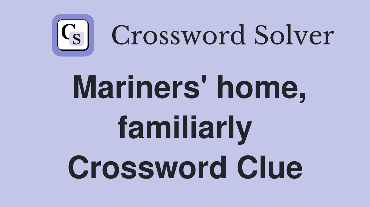 Mariners' home, familiarly Crossword Clue