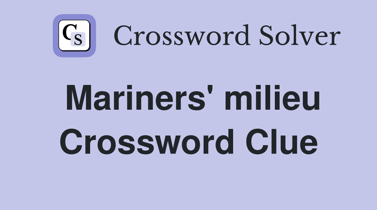 Mariners' milieu Crossword Clue