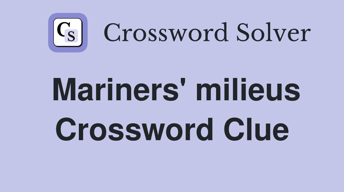 Mariners' milieus Crossword Clue