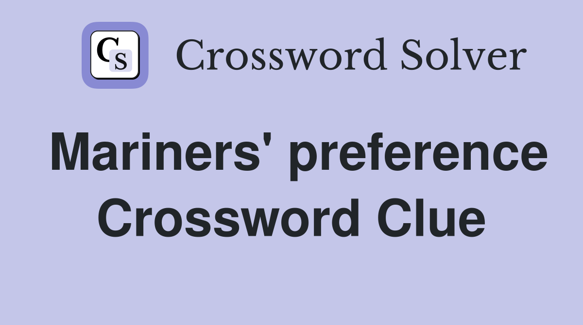 Mariners' preference Crossword Clue