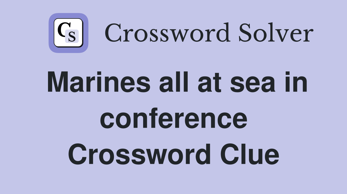 Marines all at sea in conference Crossword Clue