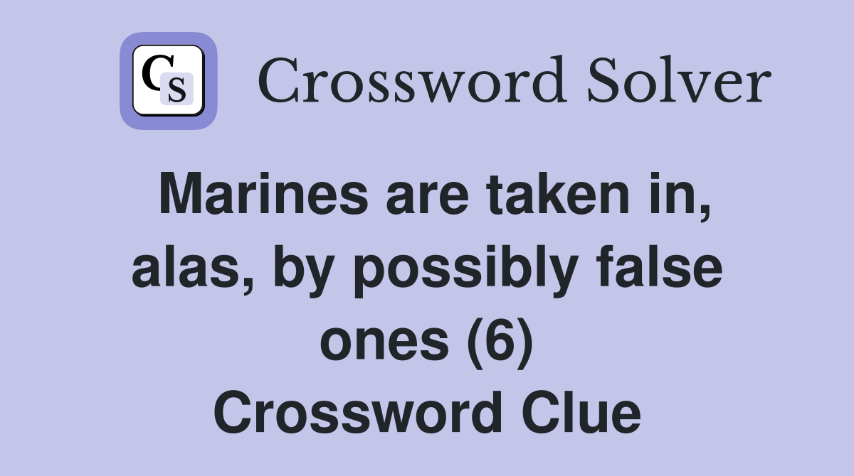 Marines are taken in, alas, by possibly false ones (6) Crossword Clue
