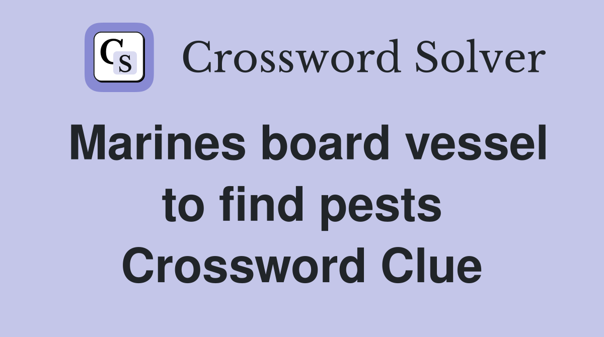 Marines board vessel to find pests Crossword Clue