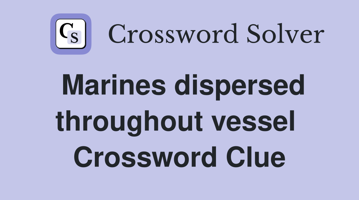 Marines dispersed throughout vessel  Crossword Clue