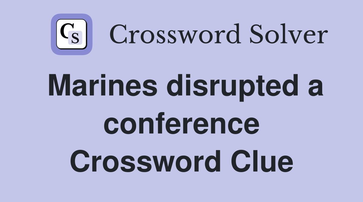 Marines disrupted a conference Crossword Clue