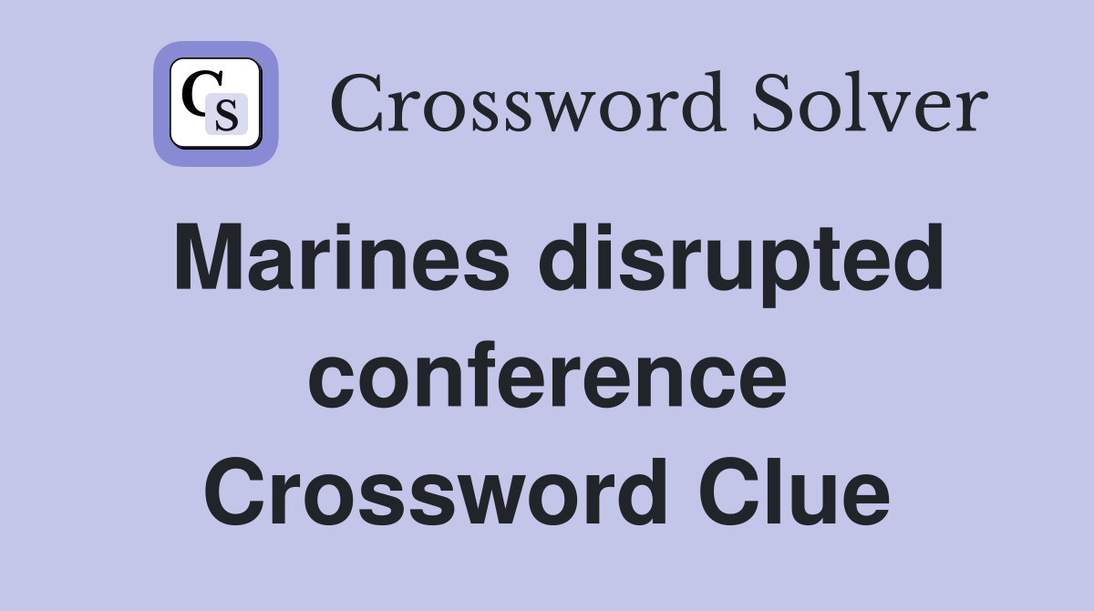 Marines disrupted conference Crossword Clue