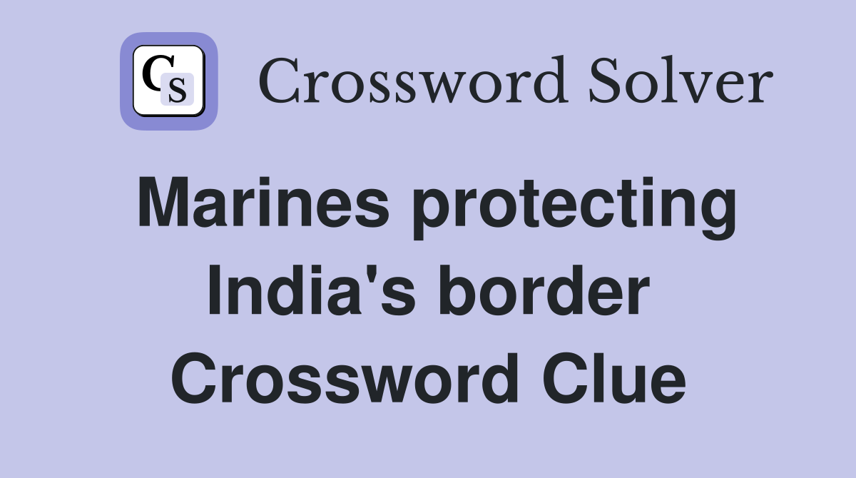Marines protecting India's border Crossword Clue