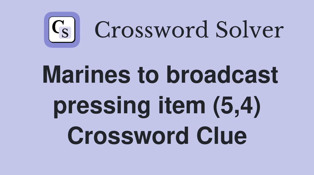 Marines to broadcast pressing item (5,4) Crossword Clue