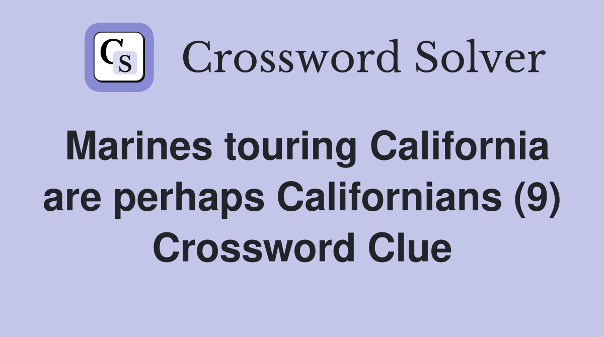 Marines touring California are perhaps Californians (9) Crossword Clue