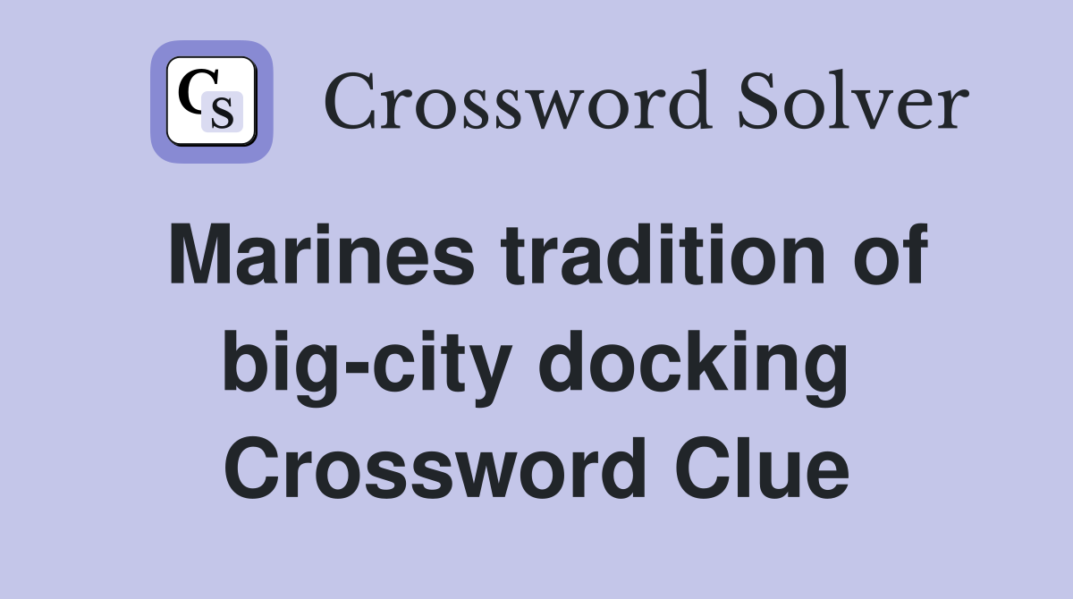 Marines tradition of big-city docking Crossword Clue