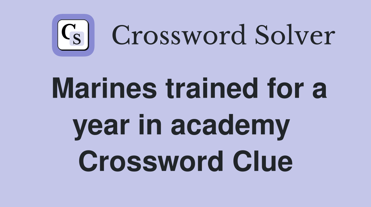 Marines trained for a year in academy  Crossword Clue