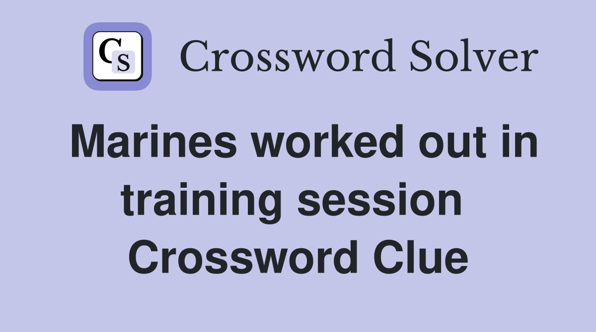 Marines worked out in training session  Crossword Clue