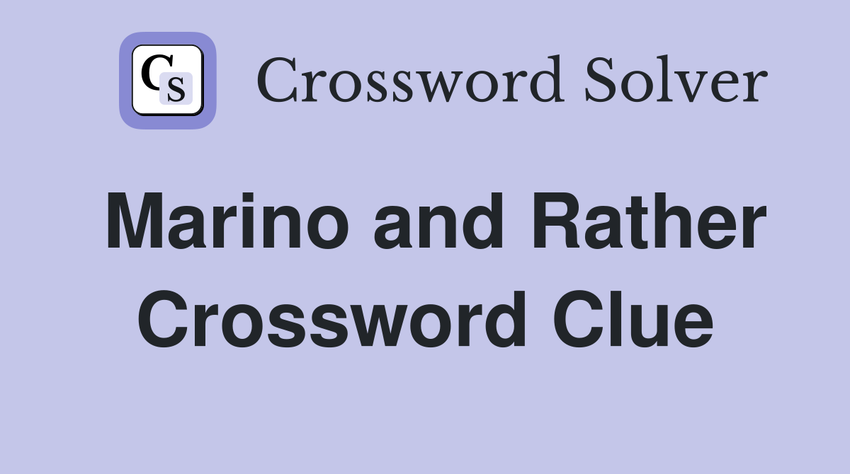 Marino and Rather Crossword Clue
