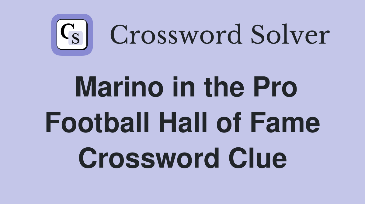 Marino in the Pro Football Hall of Fame Crossword Clue