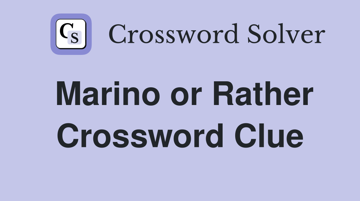 Marino or Rather Crossword Clue