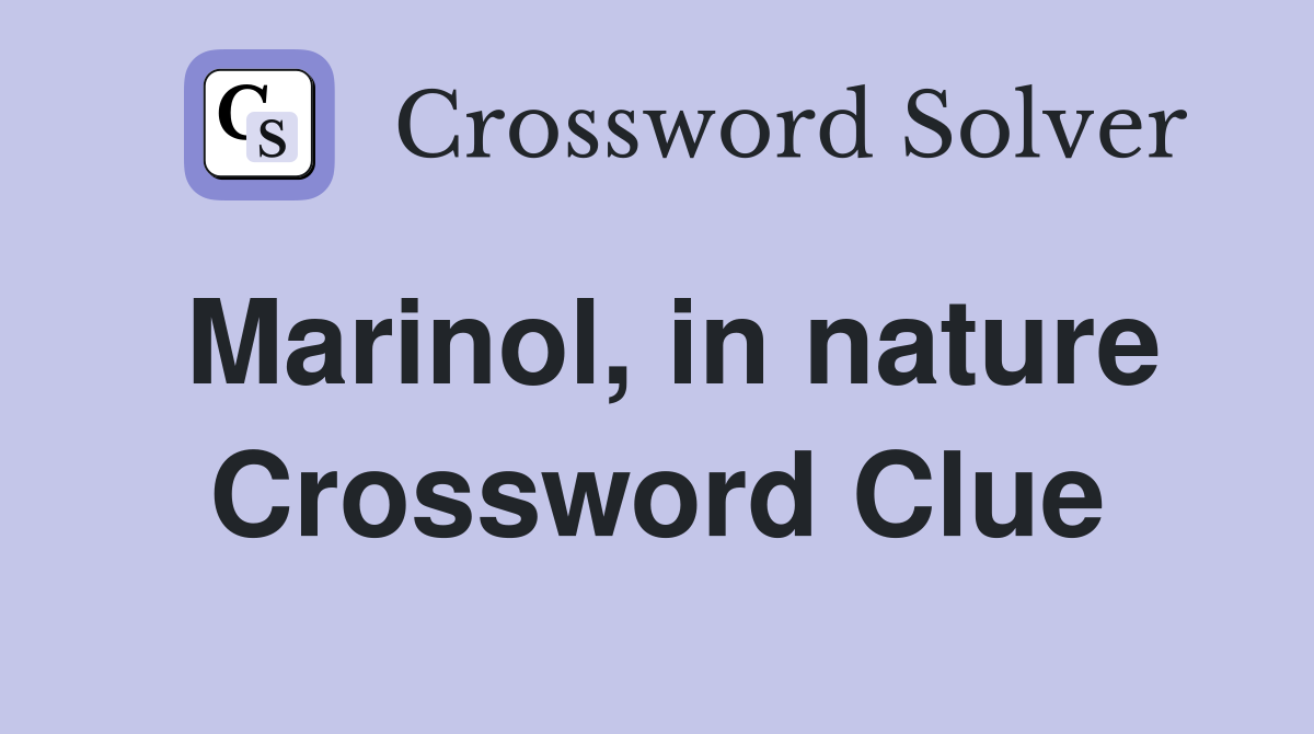 Marinol, in nature Crossword Clue