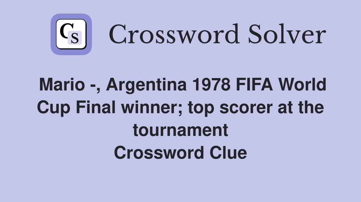 Mario -, Argentina 1978 FIFA World Cup Final winner; top scorer at the tournament Crossword Clue