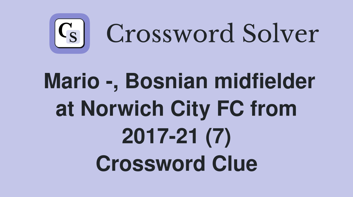 Mario -, Bosnian midfielder at Norwich City FC from 2017-21 (7) Crossword Clue