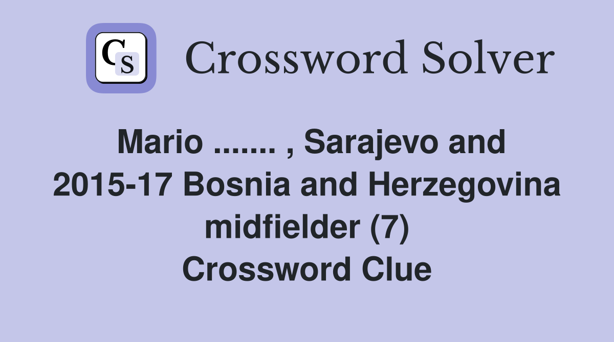 Mario ....... , Sarajevo and 2015-17 Bosnia and Herzegovina midfielder (7) Crossword Clue