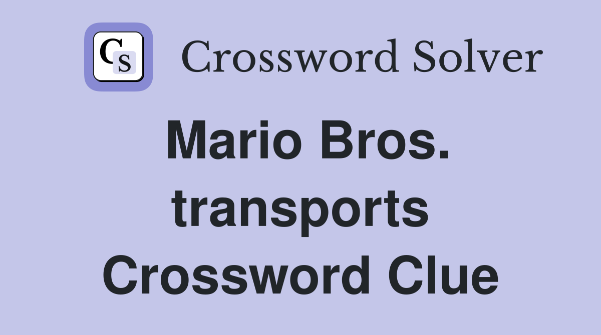 Mario Bros. transports Crossword Clue