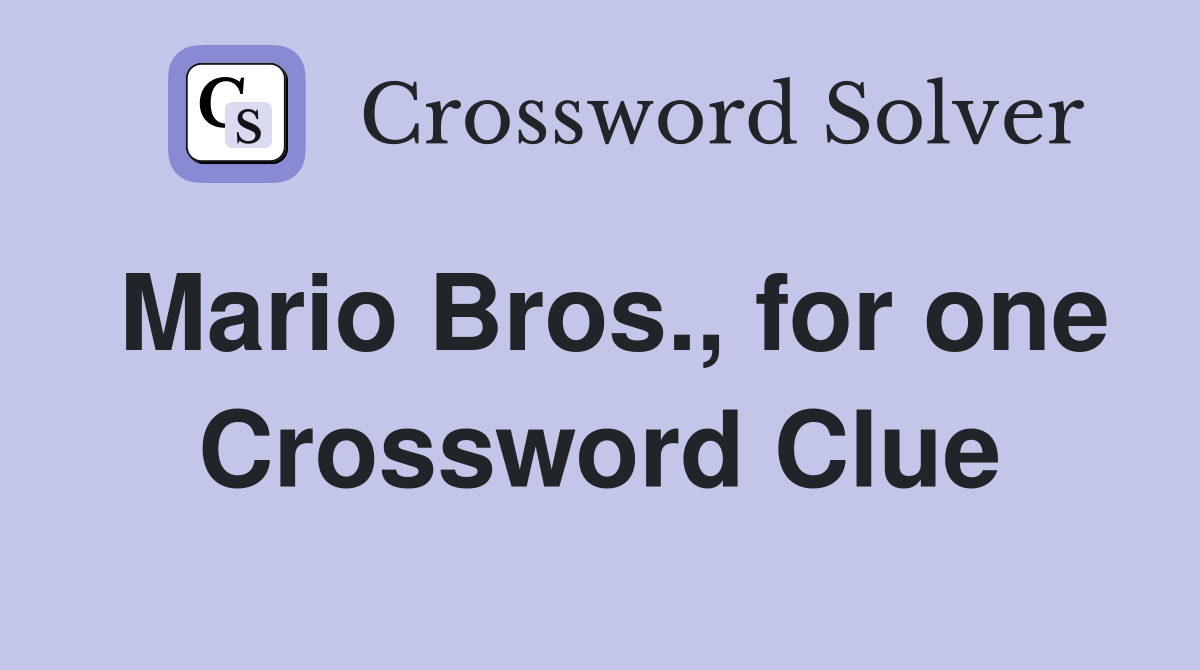 Mario Bros., for one Crossword Clue