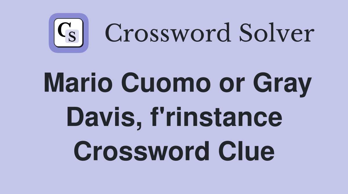 Mario Cuomo or Gray Davis, f'rinstance Crossword Clue