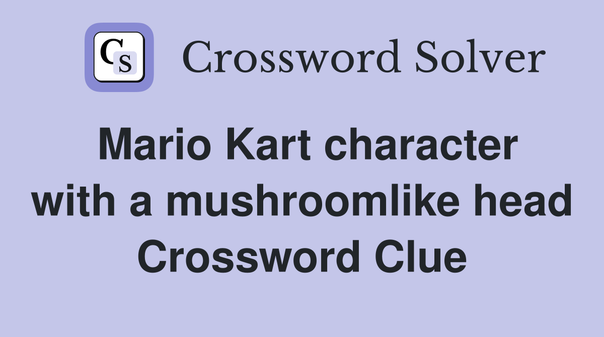 Mario Kart character with a mushroomlike head Crossword Clue