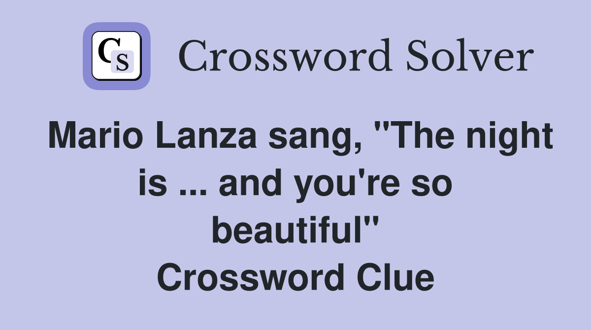 Mario Lanza sang, "The night is ... and you're so beautiful" Crossword Clue