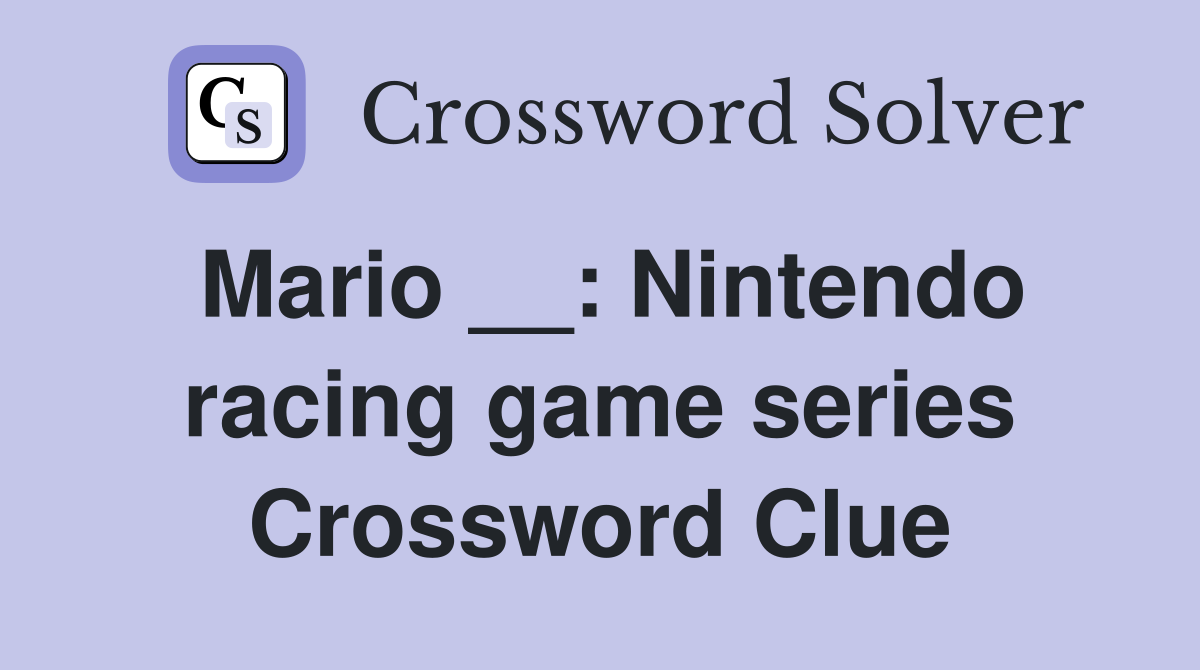 Mario __: Nintendo racing game series Crossword Clue