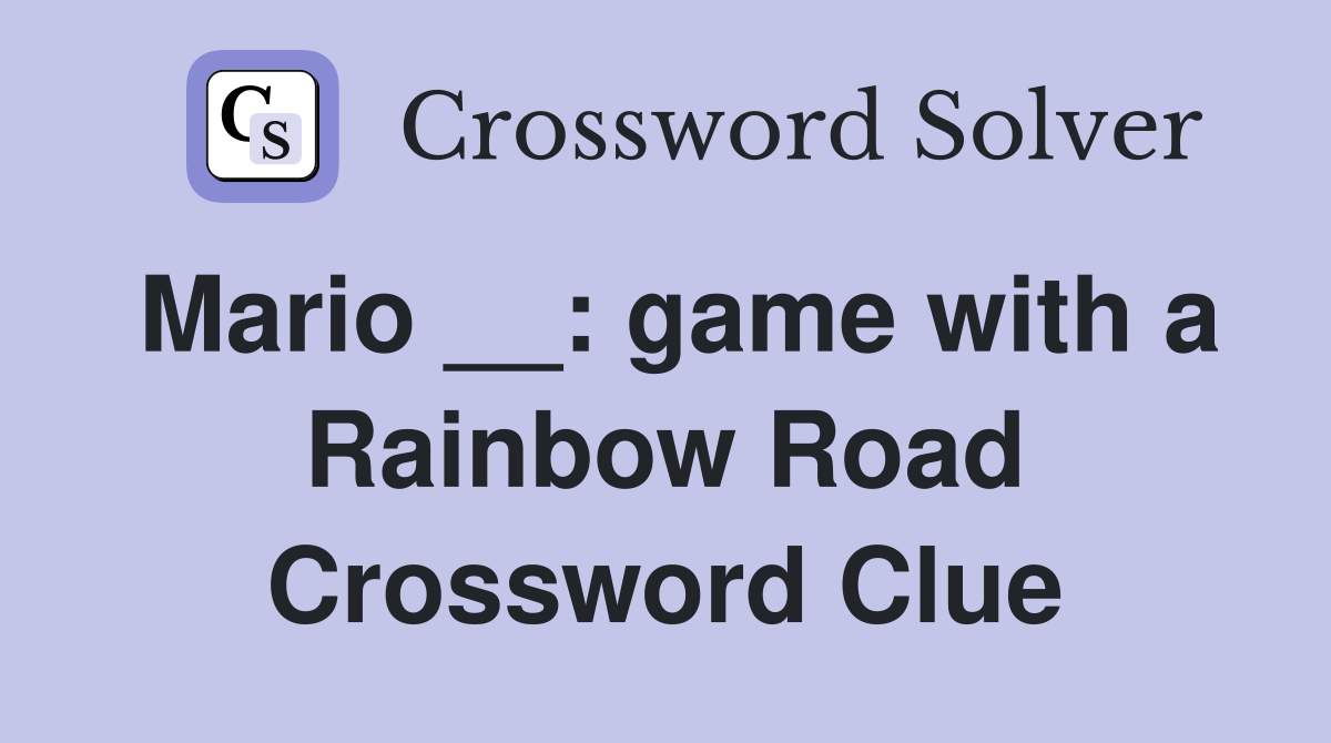 Mario __: game with a Rainbow Road Crossword Clue