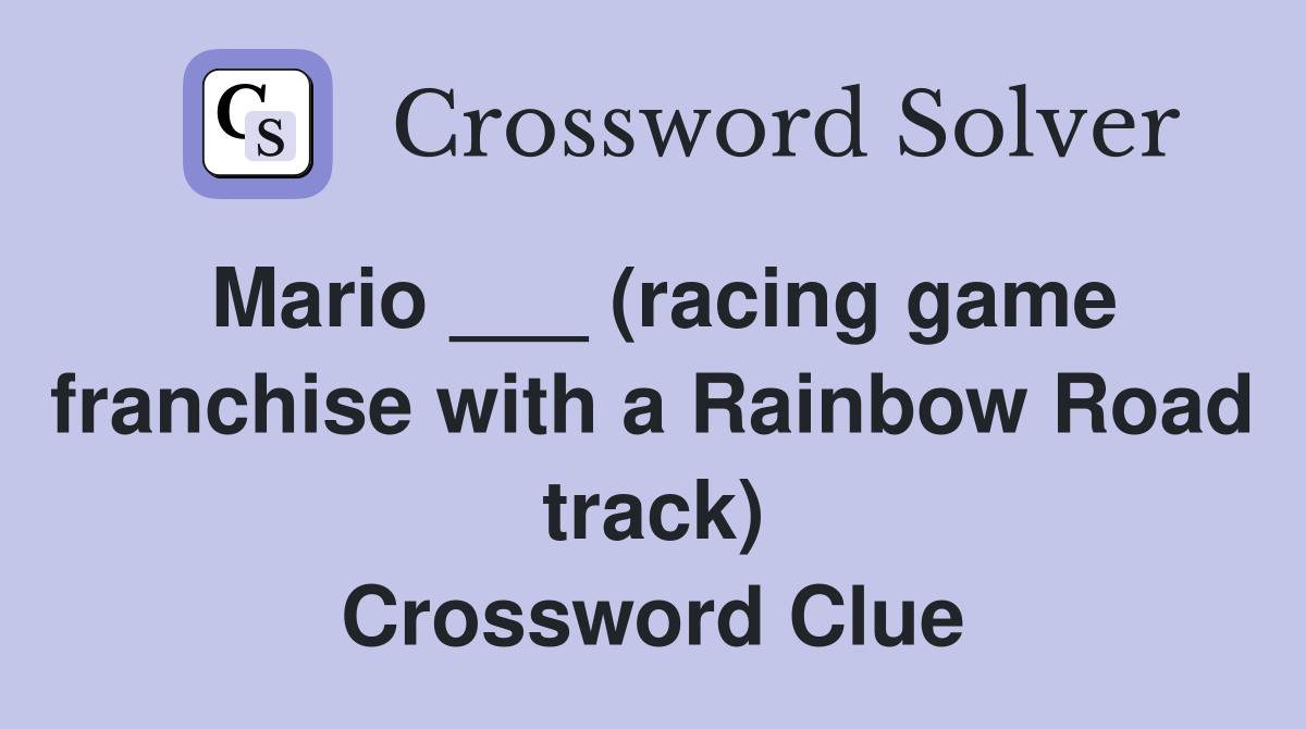 Mario ___ (racing game franchise with a Rainbow Road track) Crossword Clue