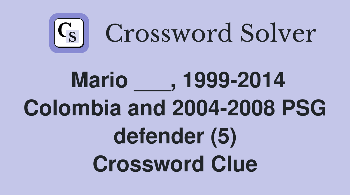Mario ___, 1999-2014 Colombia and 2004-2008 PSG defender (5) Crossword Clue