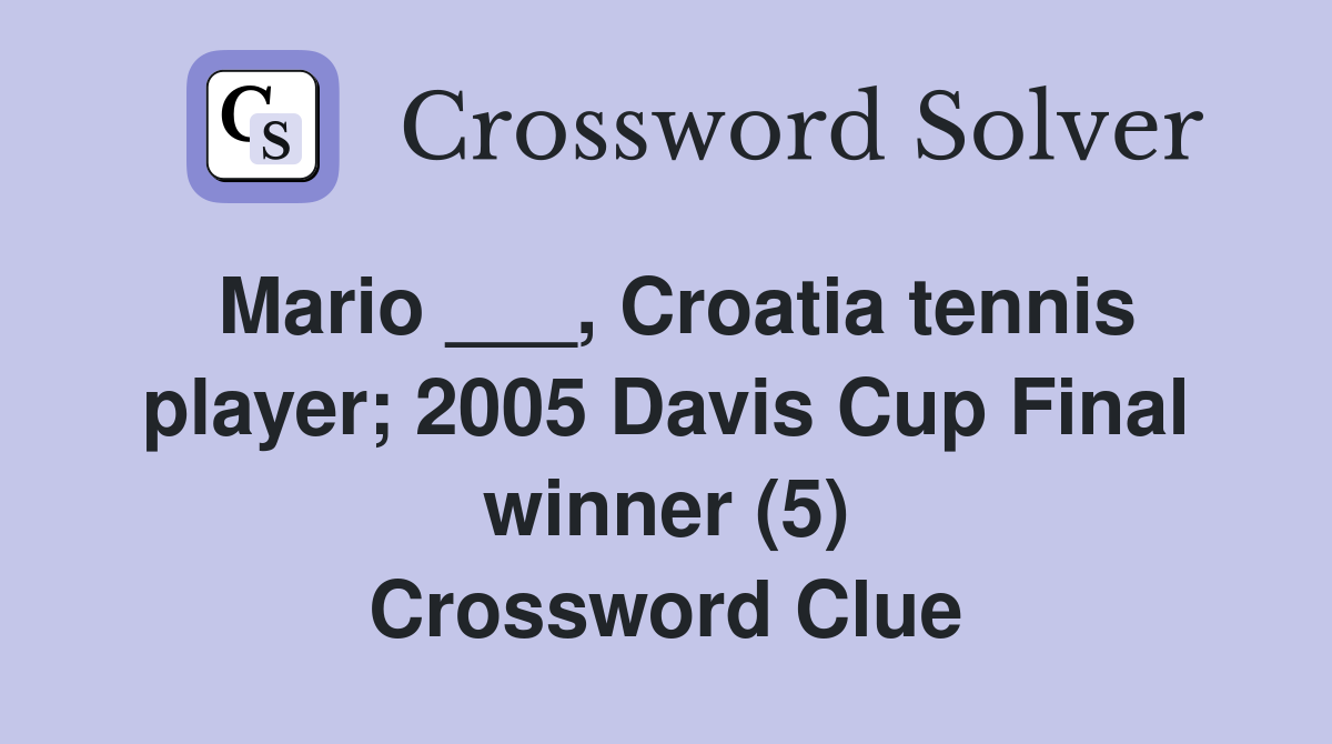 Mario ___, Croatia tennis player; 2005 Davis Cup Final winner (5) Crossword Clue