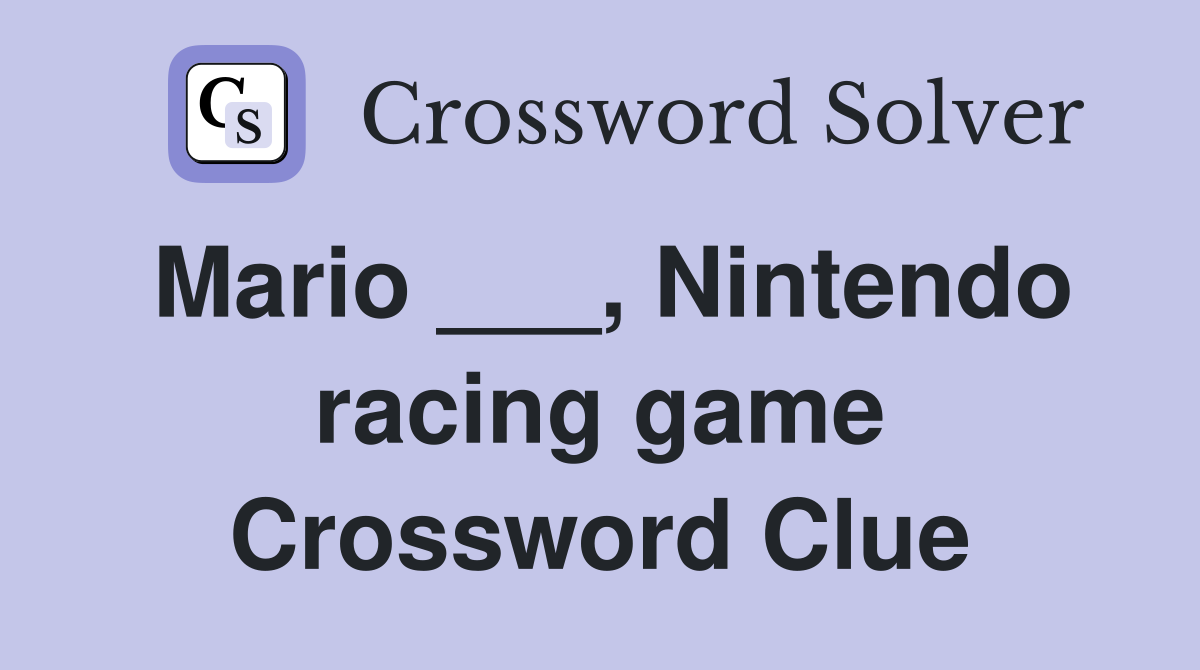 Mario ___, Nintendo racing game Crossword Clue
