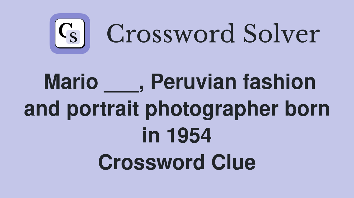 Mario ___, Peruvian fashion and portrait photographer born in 1954 Crossword Clue