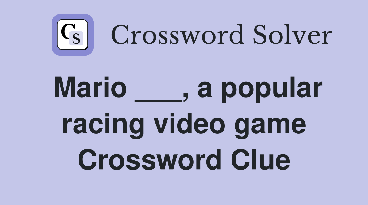 Mario ___, a popular racing video game Crossword Clue