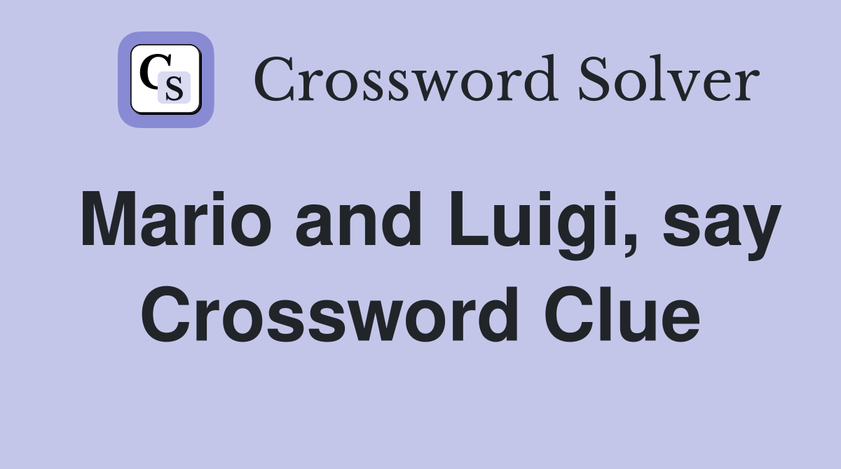 Mario and Luigi, say Crossword Clue