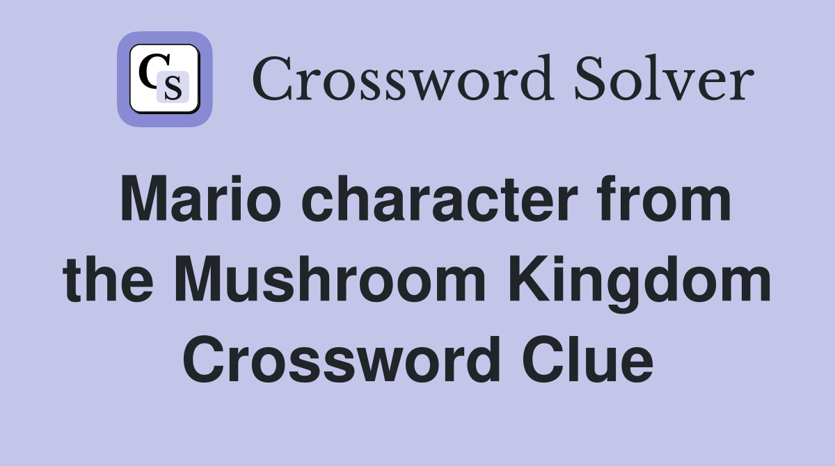 Mario character from the Mushroom Kingdom Crossword Clue